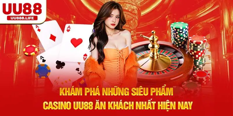 Khám phá những siêu phẩm Casino UU88 ăn khách nhất hiện nay